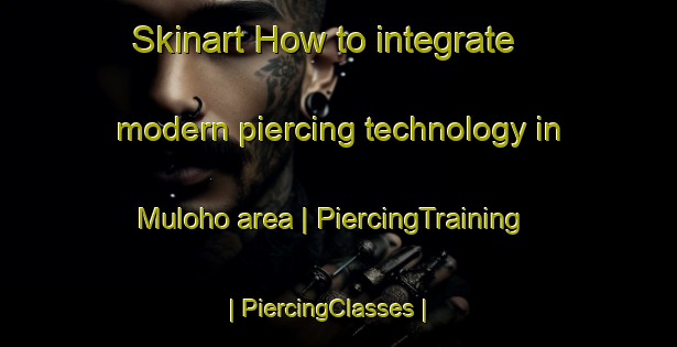 Skinart How to integrate modern piercing technology in Muloho area | PiercingTraining | PiercingClasses | SkinartTraining-Vanuatu